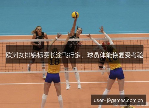 欧洲女排锦标赛长途飞行多，球员体能恢复受考验