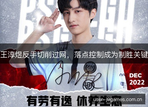 王淳煜反手切削过网,落点控制成为制胜关键 王淳煜反手切削过网,落点控制成为制胜关键